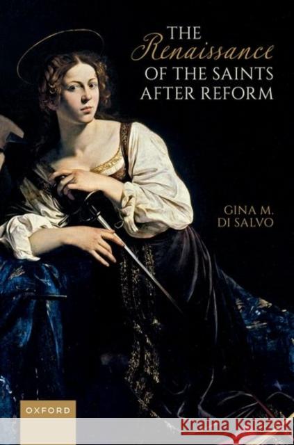 The Renaissance of the Saints After Reform Dr Gina M. (Assistant Professsor of Theatre, Assistant Professsor of Theatre, University of Tennessee) Di Salvo 9780192865915 Oxford University Press - książka