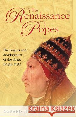 The Renaissance Popes: Statesmen, Warriors and the Great Borgia Myth Gerard Noel 9780786718412 Carroll & Graf Publishers - książka