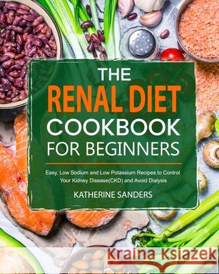 The Renal Diet Cookbook for Beginners Katherine Sanders 9781637330869 Jason Lee - książka