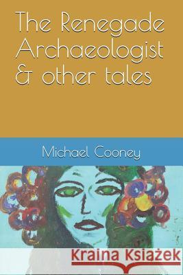 The Renegade Archaeologist & Other Tales Michael Cooney 9781978100848 Createspace Independent Publishing Platform - książka