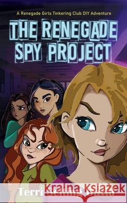 The Renegade Spy Project: Book One of the Renegade Girls Tinkering Club Terri Selting David 9781735454504 Spiderdust Studios - książka