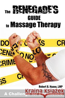 The Renegade's Guide to Massage Therapy: Excel as a Massage Therapist by Challenging Tradition Robert B. Haas Tamara J. Snel 9781480230828 Createspace - książka