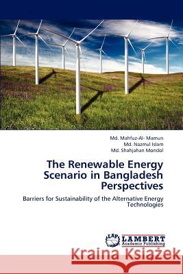 The Renewable Energy Scenario in Bangladesh Perspectives MD Mahfuz Mamun MD Nazmul Islam MD Shahjahan Mondol 9783659192098 LAP Lambert Academic Publishing - książka