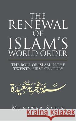 The Renewal of Islam's World Order: The Roll of Islam in the Twenty- First Century Munawar Sabir 9781698708898 Trafford Publishing - książka