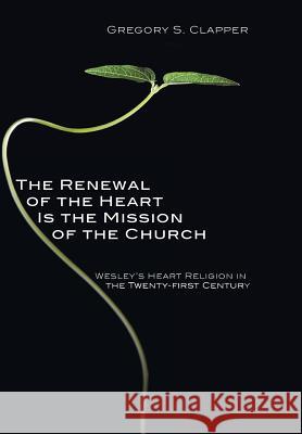 The Renewal of the Heart Is the Mission of the Church Gregory S Clapper 9781498211673 Cascade Books - książka