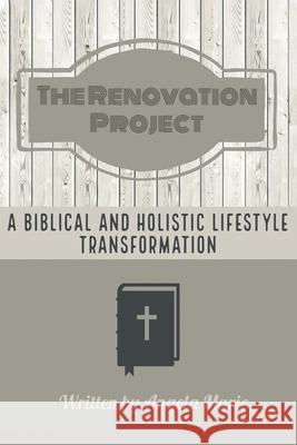 The Renovation Project: A Biblical and Holistic Lifestyle Transformation Angela Marie 9781098022044 Christian Faith - książka