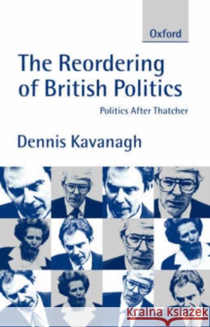 The Reordering of British Politics: Politics After Thatcher Kavanagh, Dennis 9780198782018 Oxford University Press - książka