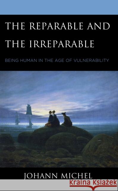 The Reparable and the Irreparable: Being Human in the Age of Vulnerability Johann Michel 9781666906868 Lexington Books - książka