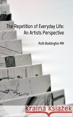 The Repetition of Everyday Life: An Artists Perspective Ruth Boddington 9780464701712 Blurb - książka