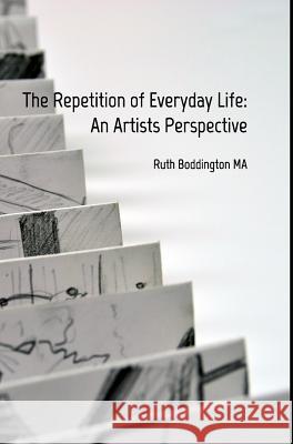 The Repetition of Everyday Life: An Artists Perspective Ruth Boddington 9780464701729 Blurb - książka