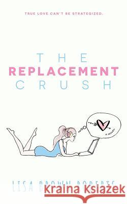 The Replacement Crush Lisa Brown Roberts 9781725060319 Createspace Independent Publishing Platform - książka