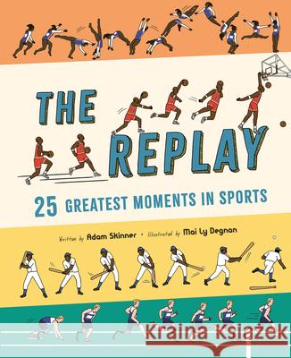 The Replay: 25 Greatest Moments in Sports Adam Skinner Mai Ly Degnan 9781419760235 Magic Cat - książka