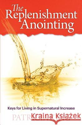 The Replenishment Anointing: Keys to Living in Supernatural Increase Patricia King 9781621663195 XP Publishing - książka