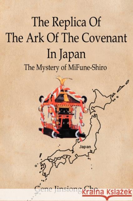 The Replica Of The Ark Of The Covenant In Japan: The Mystery of MiFune-Shiro Cho, Gene Jinsiong 9780595454044 iUniverse - książka