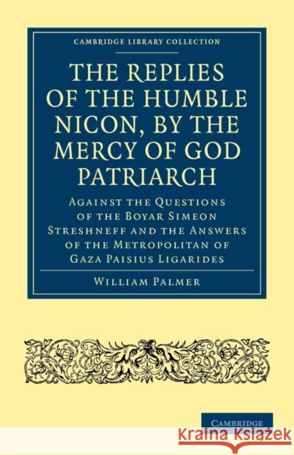 The Replies of the Humble Nicon, by the Mercy of God Patriarch, Against the Questions of the Boyar Simeon Streshneff: And the Answers of the Metropoli Palmer, William 9781108014557 Cambridge University Press - książka