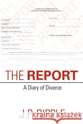 The Report: A Diary of Divorce J. P. Ripple 9781475906349 iUniverse.com - książka