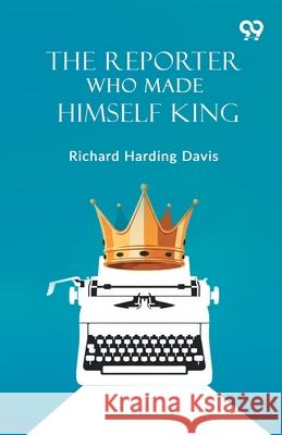 The Reporter Who Made Himself King Richard Harding Davis 9789374831441 Double 9 Books - książka