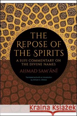 The Repose of the Spirits: A Sufi Commentary on the Divine Names Ahmad Sam'ani William C. Chittick William C. Chittick 9781438473345 State University of New York Press - książka