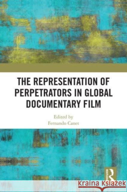 The Representation of Perpetrators in Global Documentary Film  9781032567297 Taylor & Francis Ltd - książka