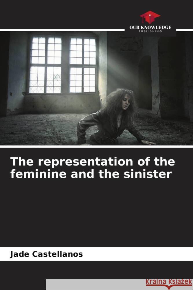 The representation of the feminine and the sinister Castellanos, Jade 9786206292449 Our Knowledge Publishing - książka