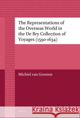 The Representations of the Overseas World in the de Bry Collection of Voyages (1590-1634) Michiel Groesen 9789004226784 Brill Academic Publishers - książka