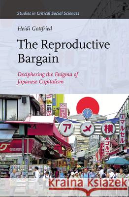 The Reproductive Bargain: Deciphering the Enigma of Japanese Capitalism Heidi Gottfried 9789004291492 Brill - książka