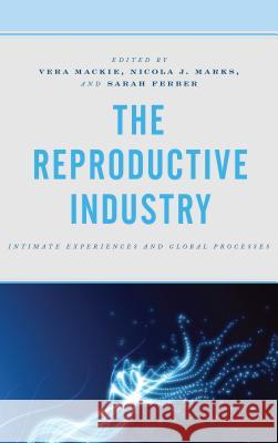 The Reproductive Industry: Intimate Experiences and Global Processes Vera MacKie Nicola Marks Sarah Ferber 9781498570657 Lexington Books - książka