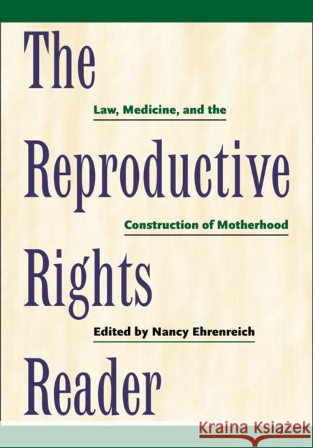 The Reproductive Rights Reader: Law, Medicine, and the Construction of Motherhood Nancy Ehrenreich 9780814722305  - książka