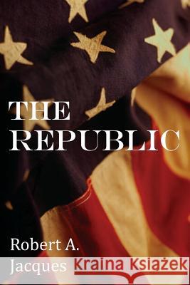 The Republic Robert a. Jacques 9781483707105 Bottom of the Hill Publishing - książka