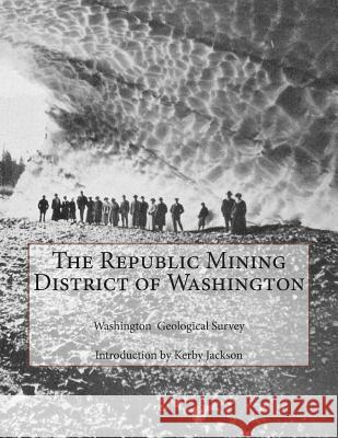 The Republic Mining District of Washington Washington Geological Survey Kerby Jackson 9781502909268 Createspace - książka