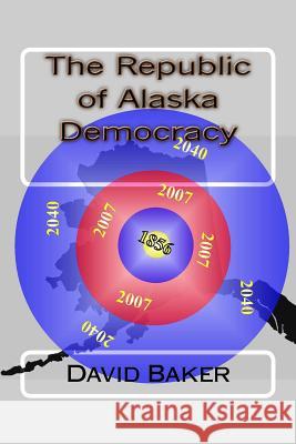The Republic of Alaska Democracy MR David O. Baker 9781508806547 Createspace - książka