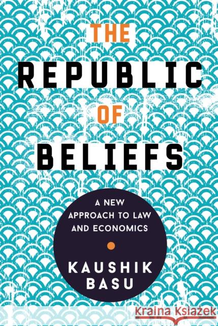 The Republic of Beliefs: A New Approach to Law and Economics Basu, Kaushik 9780691177687 Princeton University Press - książka