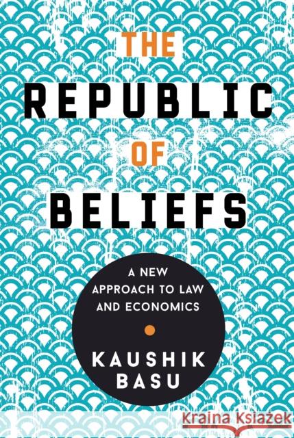 The Republic of Beliefs: A New Approach to Law and Economics Kaushik Basu 9780691210049 Princeton University Press - książka