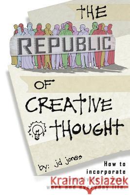 The Republic of Creative Thought: How to incorporate creativity in your work and everyday life. Jones, Jd 9780595335336 iUniverse - książka