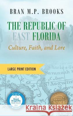 The Republic of East Florida (Large Print Edition): Culture, Faith, and Lore Bran M. P. Brooks 9781977260819 Outskirts Press - książka