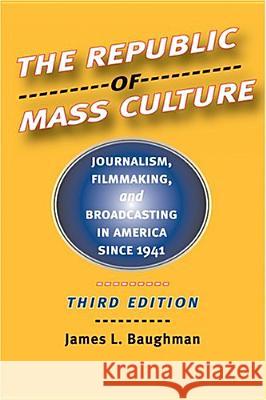 The Republic of Mass Culture: Journalism, Filmmaking, and Broadcasting in America Since 1941 Baughman, James L. 9780801883156 Johns Hopkins University Press - książka