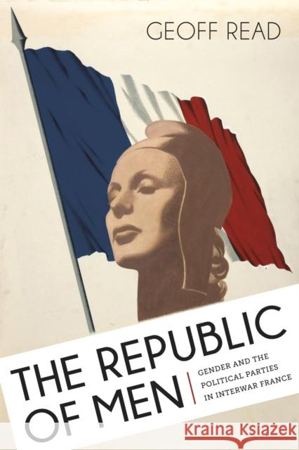 The Republic of Men: Gender and the Political Parties in Interwar France Geoff Read 9780807155219 Louisiana State University Press - książka