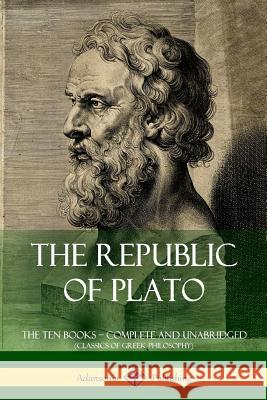 The Republic of Plato: The Ten Books - Complete and Unabridged (Classics of Greek Philosophy) Plato                                    Benjamin Jowett 9781387815333 Lulu.com - książka