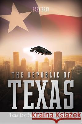 The Republic of Texas: Texas' Last Stand for Faith and Freedom Gary Bray 9781685563905 Trilogy Christian Publishing - książka