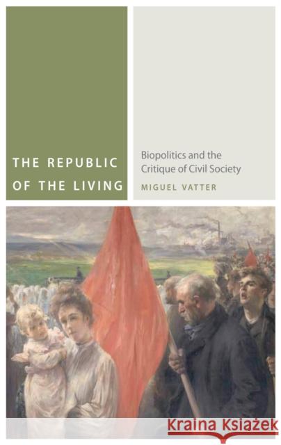 The Republic of the Living: Biopolitics and the Critique of Civil Society Vatter, Miguel 9780823256013 Fordham University Press - książka