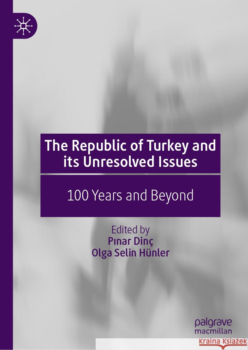 The Republic of Turkey and its Unresolved Issues: 100 Years and Beyond Pınar Dinç, Olga Selin Hünler 9789819615827 Springer Verlag, Singapore - książka