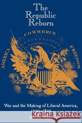 The Republic Reborn: War and the Making of Liberal America, 1790-1820 Watts, Steven 9780801839412 Johns Hopkins University Press - książka