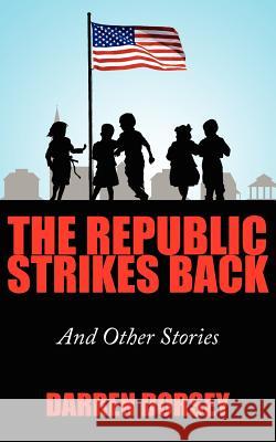 The Republic Strikes Back: And Other Stories Dorsey, Darren 9781434323279 Authorhouse - książka