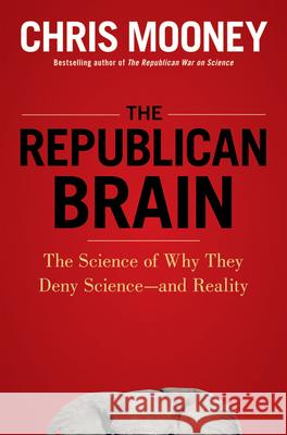 The Republican Brain: The Science of Why They Deny Science--And Reality Chris Mooney 9781118094518 John Wiley & Sons - książka