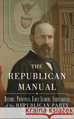 The Republican Manual: History, Priciples, Early Leaders, Achievements of the R E. V. Smalley 9781633910867 Westphalia Press - książka