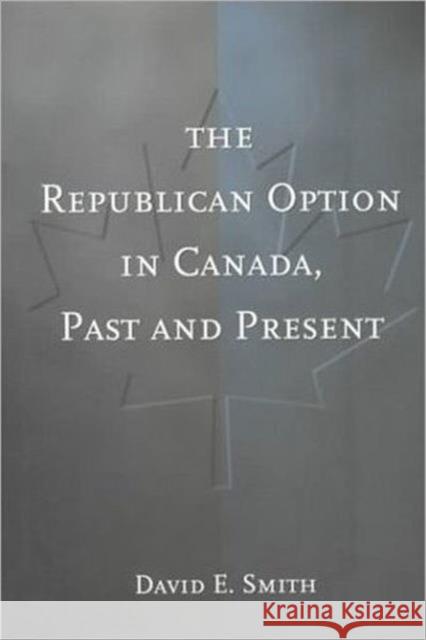 The Republican Option in Canada, Past and Present David E. Smith 9780802044693 University of Toronto Press - książka