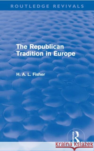 The Republican Tradition in Europe Fisher, H. A. L. 9780415679619 Routledge Revivals - książka