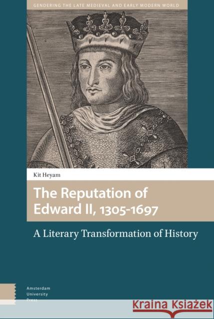 The Reputation of Edward II, 1305-1697: A Literary Transformation of History Kit Heyam 9789463729338 Amsterdam University Press - książka