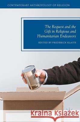 The Request and the Gift in Religious and Humanitarian Endeavors Frederick Klaits 9783319542430 Palgrave MacMillan - książka