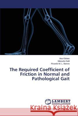 The Required Coefficient of Friction in Normal and Pathological Gait Barros Ricardo M. L.                     Galli Manuela                            Kleiner Ana 9783659716041 LAP Lambert Academic Publishing - książka